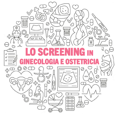 LO SCREENING IN GINECOLOGIA E OSTETRICIA