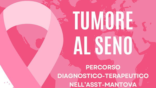 TUMORE AL SENO: PERCORSO DIAGNOSTICO-TERAPEUTICO NELL’ASST-MANTOVA